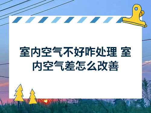 室內(nèi)空氣不好咋處理 室內(nèi)空氣差怎么改善(圖1)